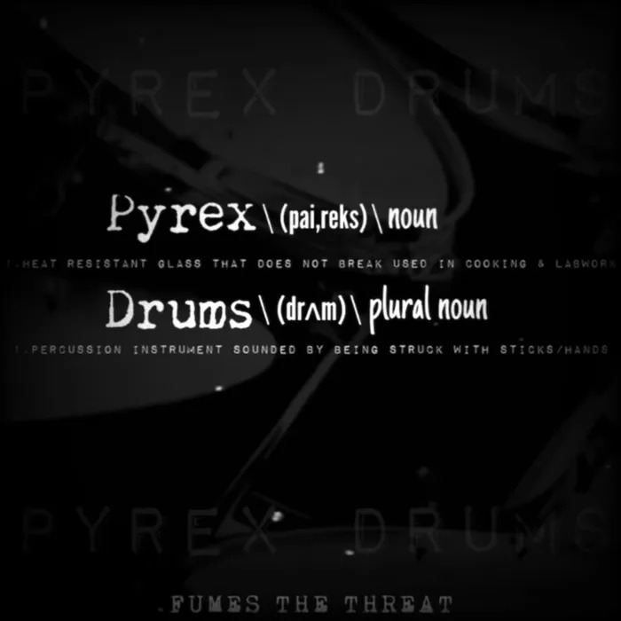 FUMES THE THREAT - PYREX DRUMS